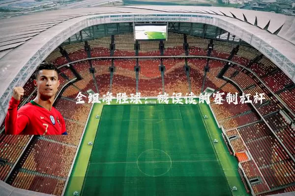 全组净胜球:被误读的赛制杠杆