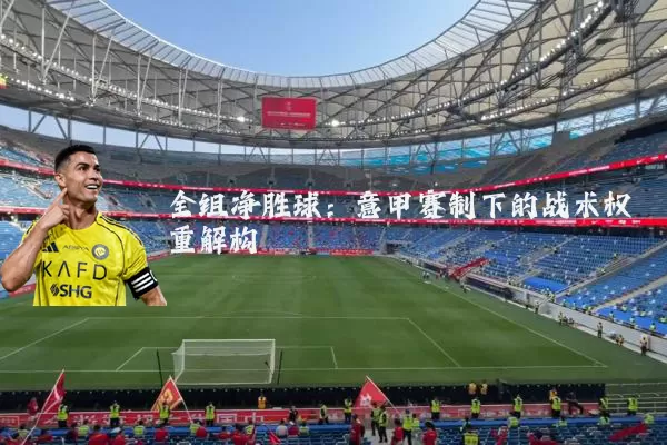 全组净胜球:意甲赛制下的战术权重解构