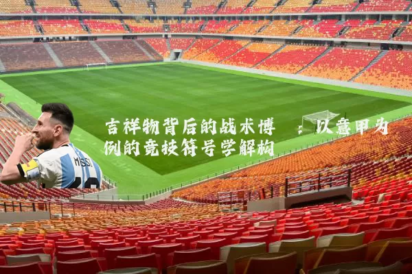吉祥物背后的战术博弈:以意甲为例的竞技符号学解构